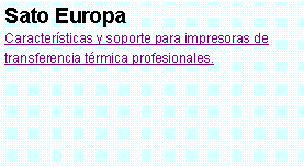 Cuadro de texto: Sato EuropaCaracter�sticas y soporte para impresoras de transferencia t�rmica profesionales.